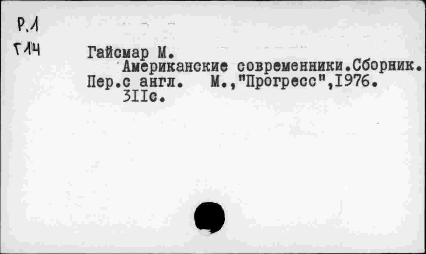 ﻿Гайсмар М.
Американские современники.Сборник• Пер.с англ. М.,"Прогресс",1976.
311с.